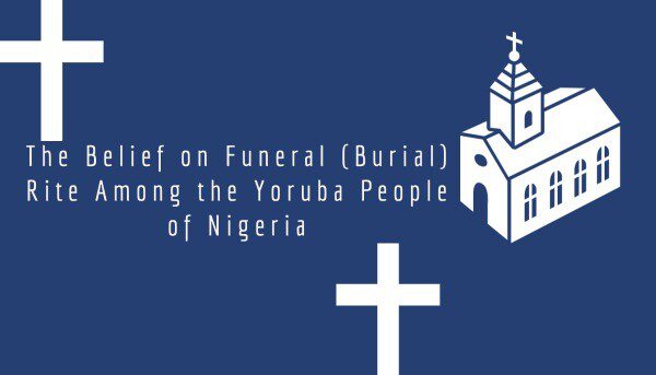 The Belief on Funeral (Burial) Rite Among the Yoruba People of Nigeria